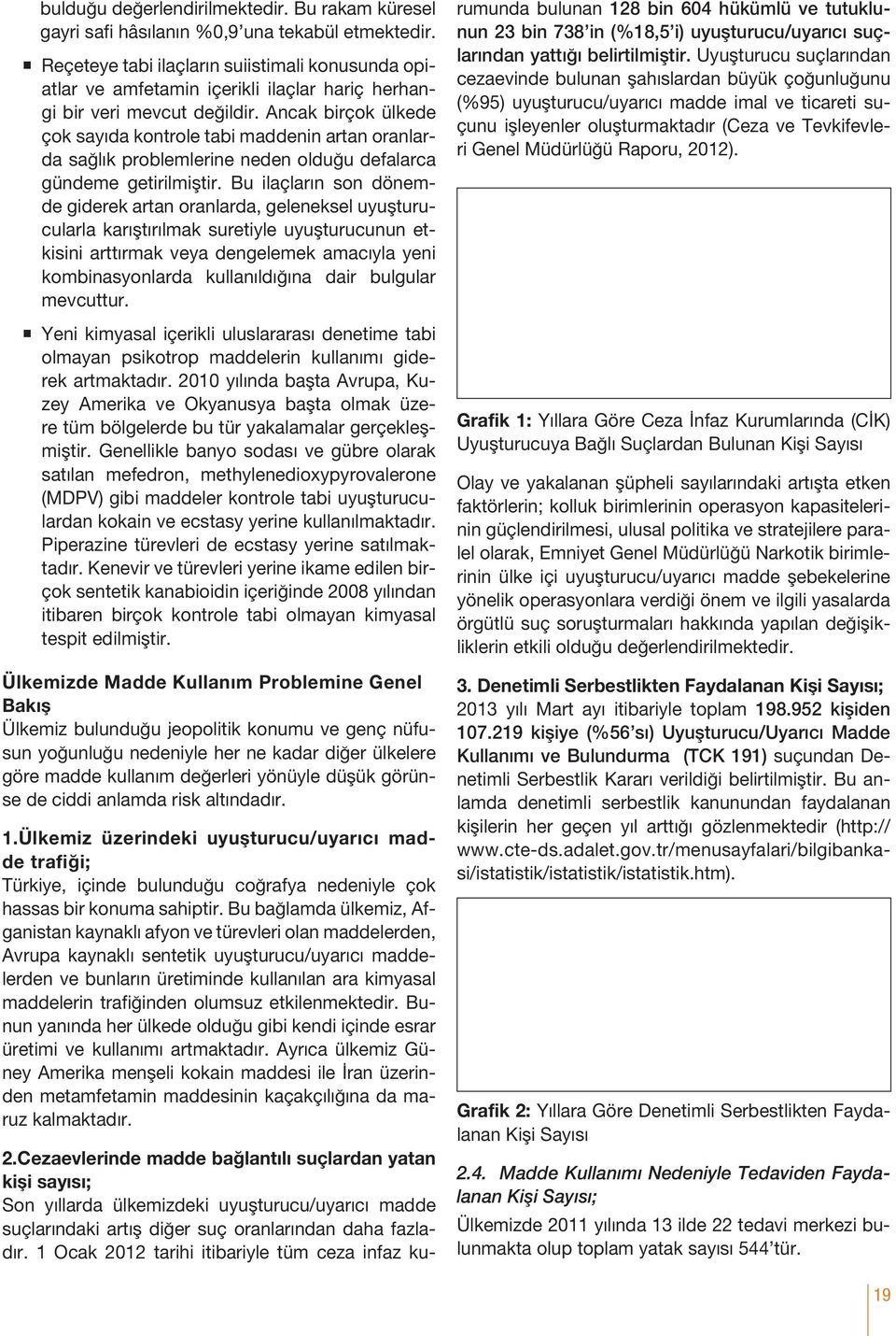 Ancak birçok ülkede çok sayıda kontrole tabi maddenin artan oranlarda sağlık problemlerine neden olduğu defalarca gündeme getirilmiştir.