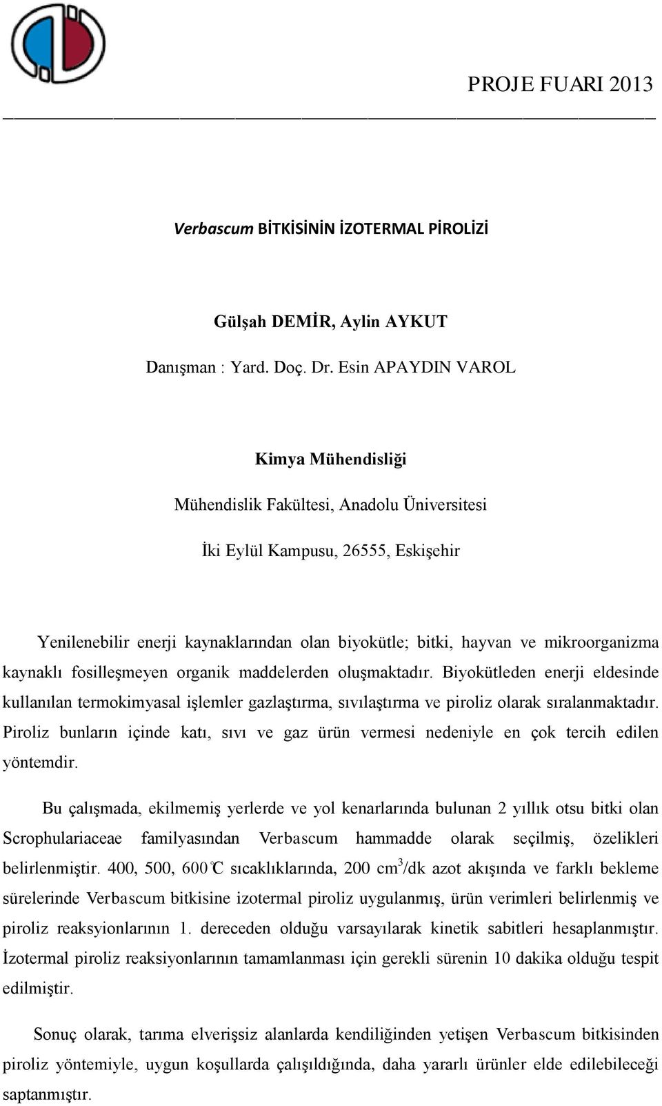 Biyokütleden enerji eldesinde kullanılan termokimyasal işlemler gazlaştırma, sıvılaştırma ve piroliz olarak sıralanmaktadır.