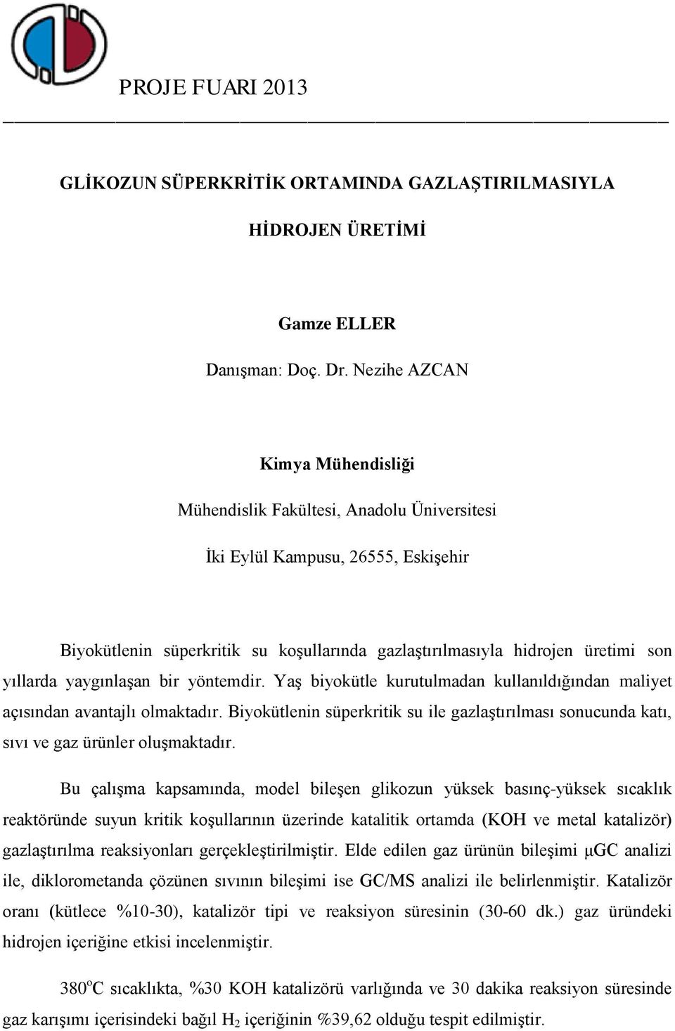 Yaş biyokütle kurutulmadan kullanıldığından maliyet açısından avantajlı olmaktadır. Biyokütlenin süperkritik su ile gazlaştırılması sonucunda katı, sıvı ve gaz ürünler oluşmaktadır.