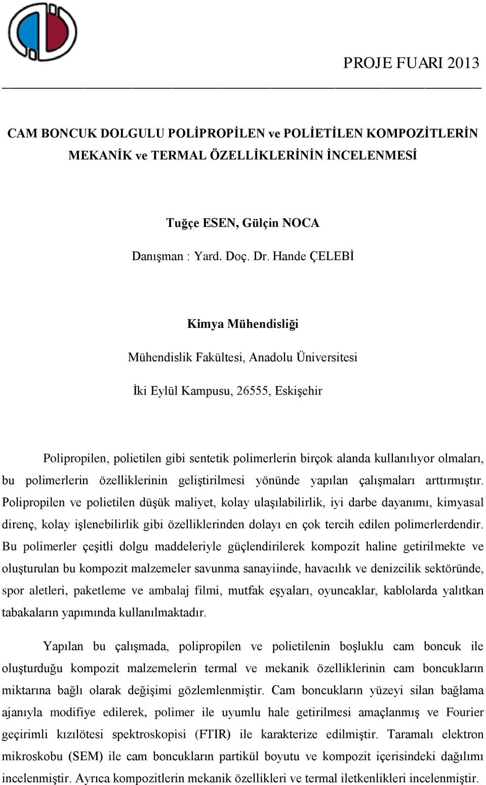 Polipropilen ve polietilen düşük maliyet, kolay ulaşılabilirlik, iyi darbe dayanımı, kimyasal direnç, kolay işlenebilirlik gibi özelliklerinden dolayı en çok tercih edilen polimerlerdendir.