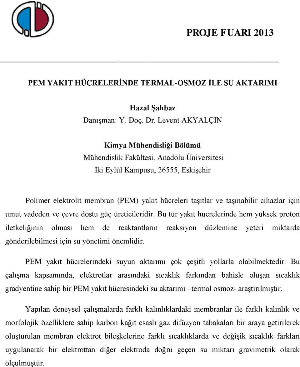 Bu tür yakıt hücrelerinde hem yüksek proton iletkeliğinin olması hem de reaktantların reaksiyon düzlemine yeteri miktarda gönderilebilmesi için su yönetimi önemlidir.