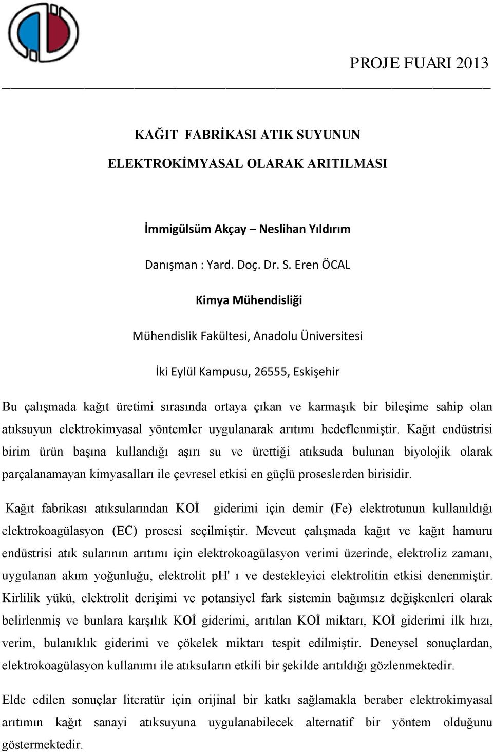 Kağıt fabrikası atıksularından KOİ giderimi için demir (Fe) elektrotunun kullanıldığı elektrokoagülasyon (EC) prosesi seçilmiştir.