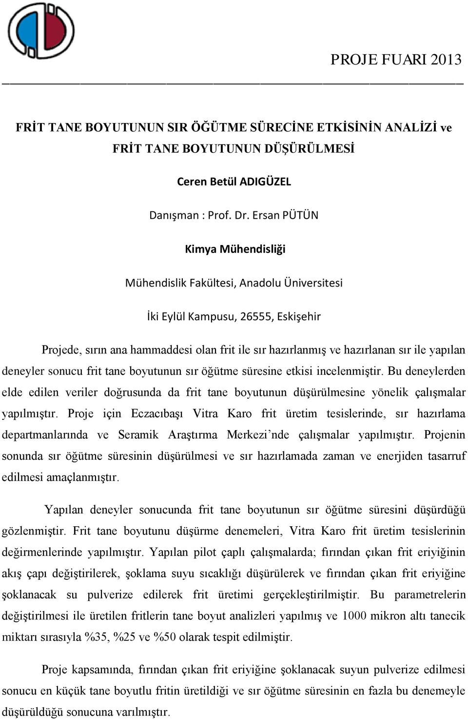 Bu deneylerden elde edilen veriler doğrusunda da frit tane boyutunun düşürülmesine yönelik çalışmalar yapılmıştır.