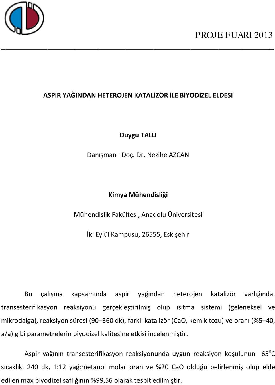 (geleneksel ve mikrodalga), reaksiyon süresi (90 360 dk), farklı katalizör (CaO, kemik tozu) ve oranı (%5 40, a/a) gibi parametrelerin biyodizel kalitesine