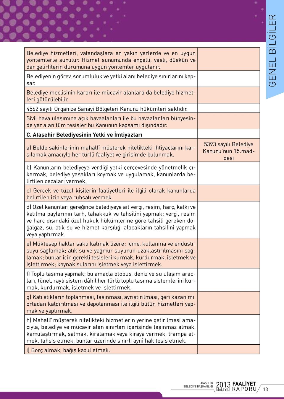 4562 sayılı Organize Sanayi Bölgeleri Kanunu hükümleri saklıdır. Sivil hava ulaşımına açık havaalanları ile bu havaalanları bünyesinde yer alan tüm tesisler bu Kanunun kapsamı dışındadır. C.