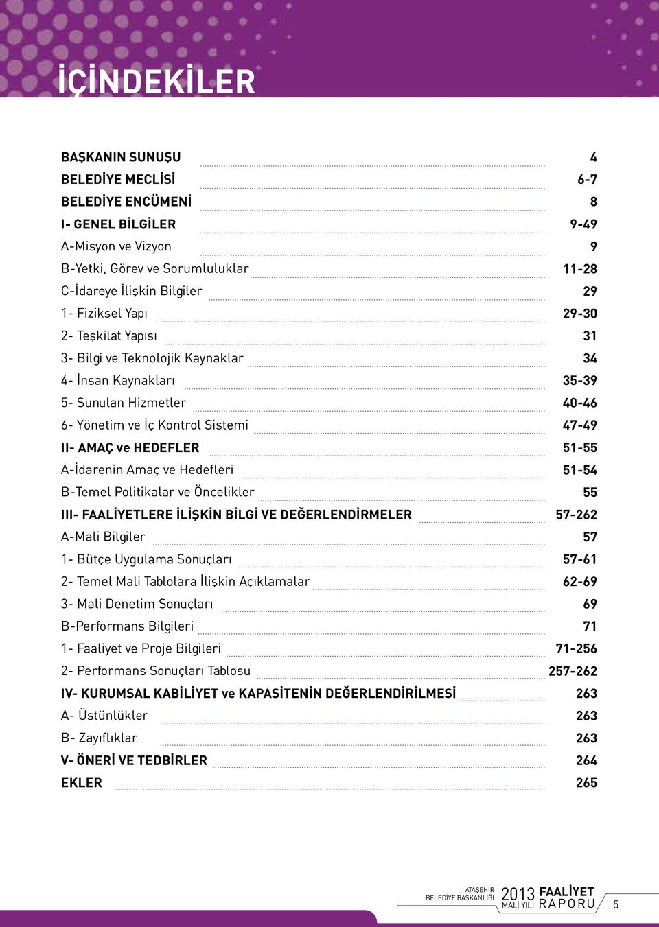 ve Hedefleri 51-54 B-Temel Politikalar ve Öncelikler 55 III- FAALİYETLERE İLİŞKİN BİLGİ VE DEĞERLENDİRMELER 57-262 A-Mali Bilgiler 57 1- Bütçe Uygulama Sonuçları 57-61 2- Temel Mali Tablolara İlişkin