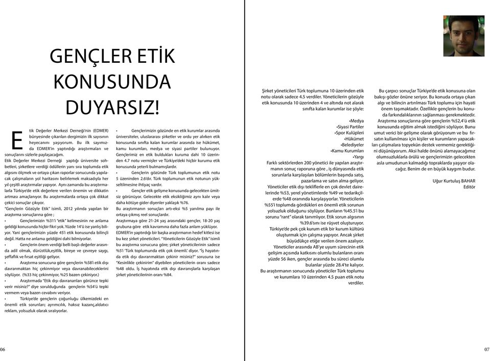 Etik Değerler Merkezi Derneği yaptığı üniversite sohbetleri, şirketlere verdiği ödüllerin yanı sıra toplumda etik algısını ölçmek ve ortaya çıkan raporlar sonucunda yapılacak çalışmaların yol