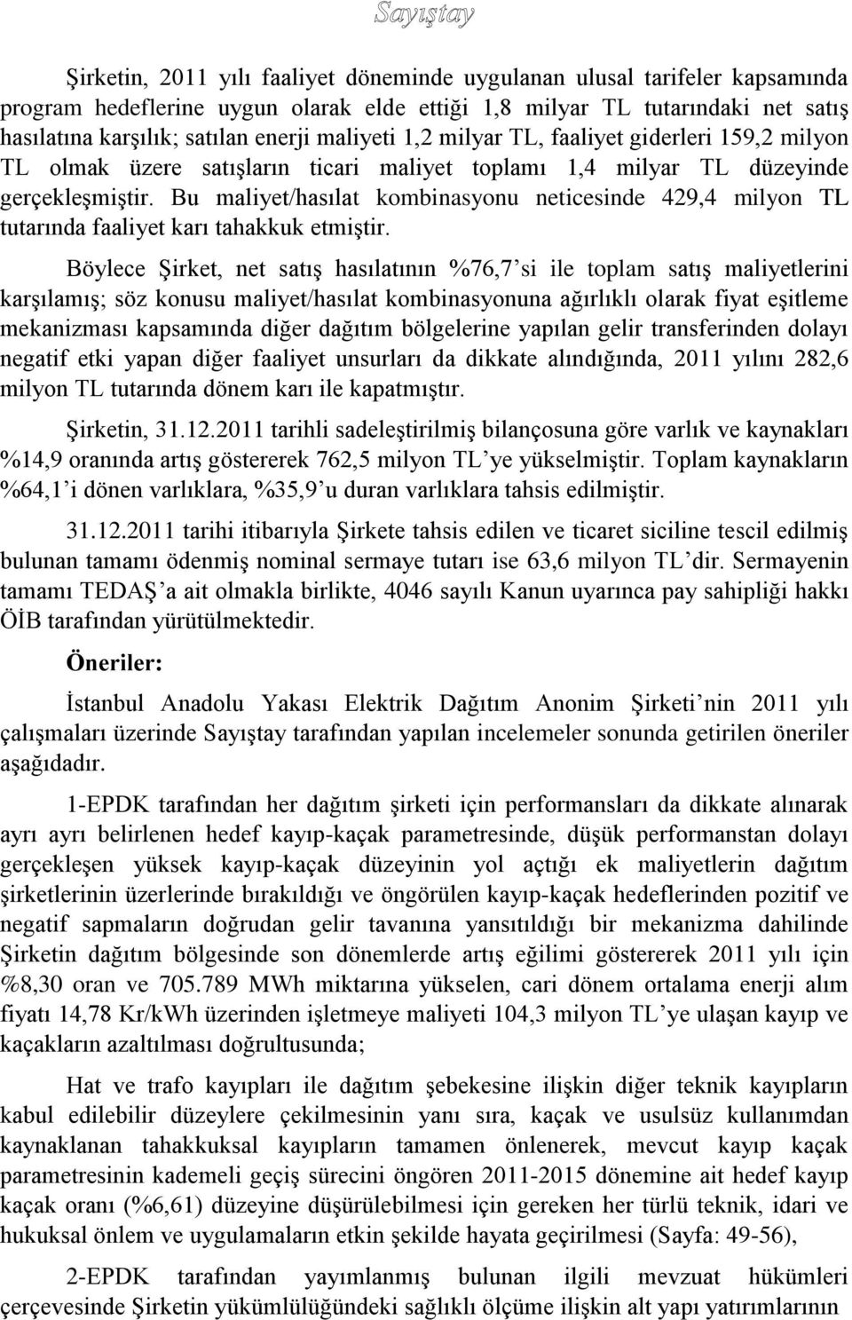 Bu maliyet/hasılat kombinasyonu neticesinde 429,4 milyon TL tutarında faaliyet karı tahakkuk etmiştir.