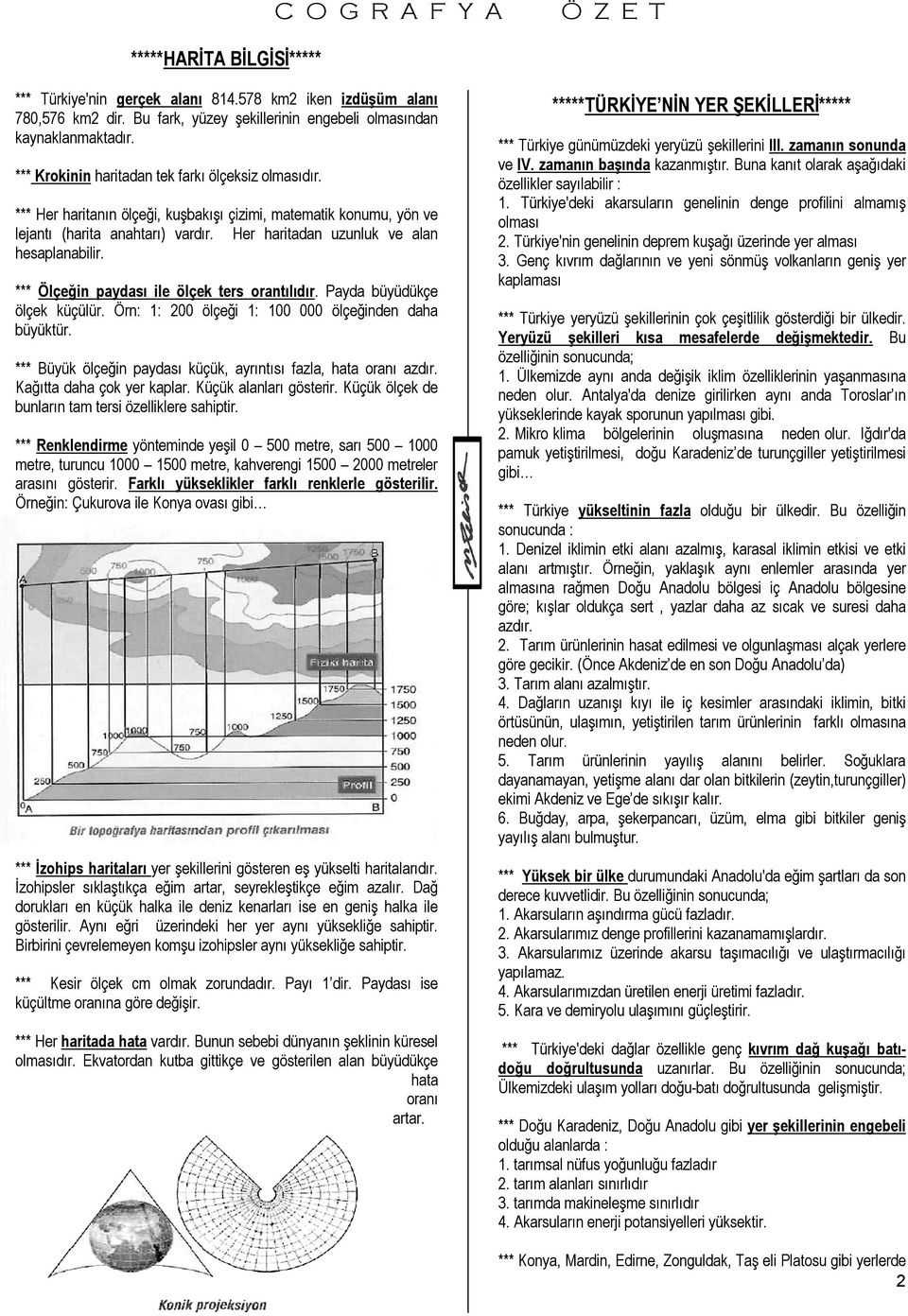 *** Ölçeğin paydası ile ölçek ters orantılıdır. Payda büyüdükçe ölçek küçülür. Örn: 1: 200 ölçeği 1: 100 000 ölçeğinden daha büyüktür.