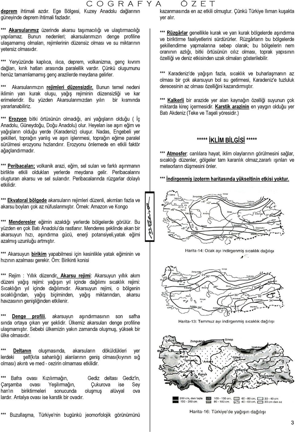 Bunun nedenleri; akarsularımızın denge profiline ulaşamamış olmaları, rejimlerinin düzensiz olması ve su miktarının yetersiz *** Yeryüzünde kaplıca, ılıca, deprem, volkanizma, genç kıvrım dağları,