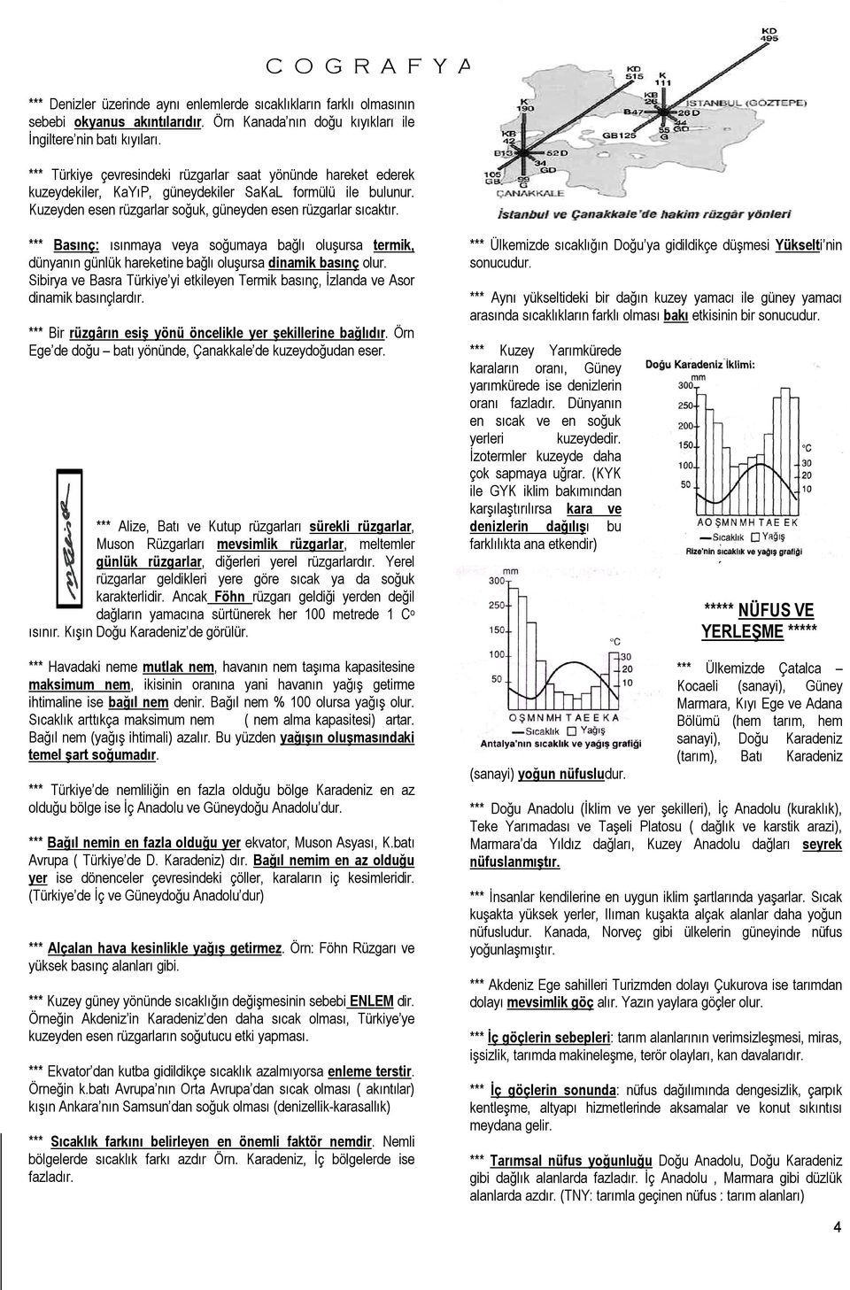 *** Basınç: ısınmaya veya soğumaya bağlı oluşursa termik, dünyanın günlük hareketine bağlı oluşursa dinamik basınç olur.