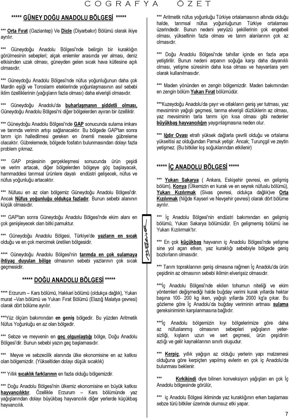 Güneydoğu Anadolu Bölgesi'nde nüfus yoğunluğunun daha çok Mardin eşiği ve Toroslarm eteklerinde yoğunlaşmasının asıl sebebi iklim özelliklerinin (yağışların fazla olması) daha elverişli *** Güneydoğu