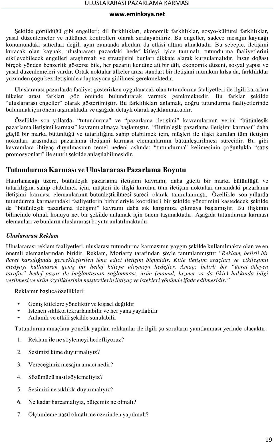 Bu sebeple, iletişimi kuracak olan kaynak, uluslararası pazardaki hedef kitleyi iyice tanımalı, tutundurma faaliyetlerini etkileyebilecek engelleri araştırmalı ve stratejisini bunları dikkate alarak