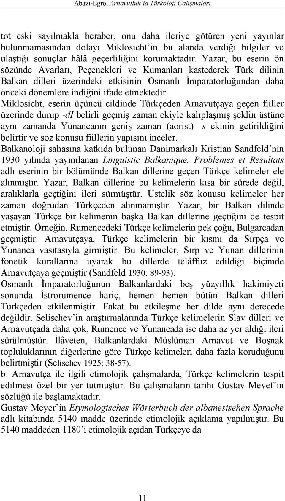 Yazar, bu eserin ön sözünde Avarları, Peçenekleri ve Kumanları kastederek Türk dilinin Balkan dilleri üzerindeki etkisinin Osmanlı İmparatorluğundan daha önceki dönemlere indiğini ifade etmektedir.