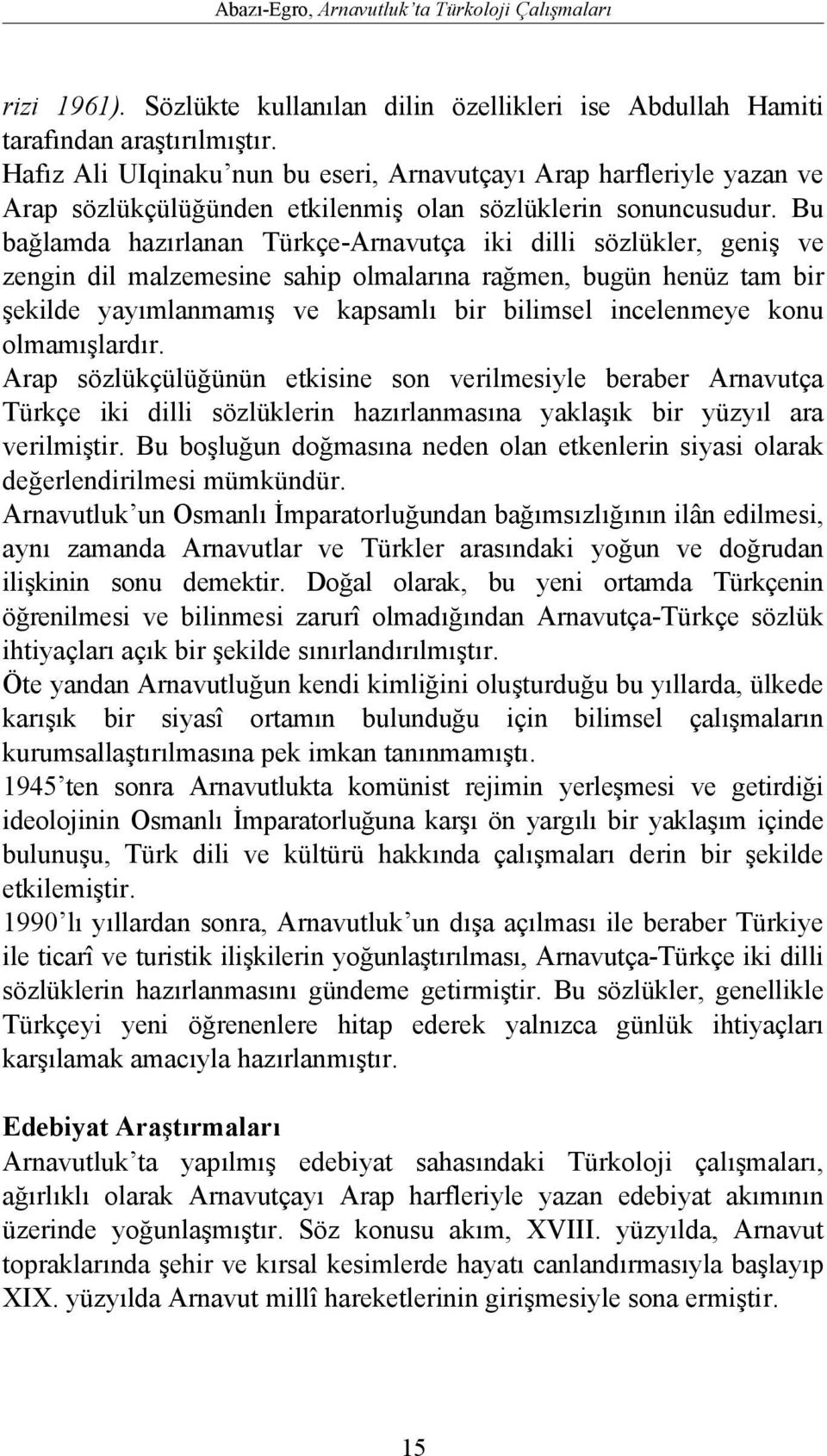 Bu bağlamda hazırlanan Türkçe-Arnavutça iki dilli sözlükler, geniş ve zengin dil malzemesine sahip olmalarına rağmen, bugün henüz tam bir şekilde yayımlanmamış ve kapsamlı bir bilimsel incelenmeye