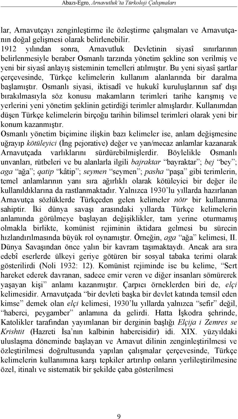 Bu yeni siyasî şartlar çerçevesinde, Türkçe kelimelerin kullanım alanlarında bir daralma başlamıştır.