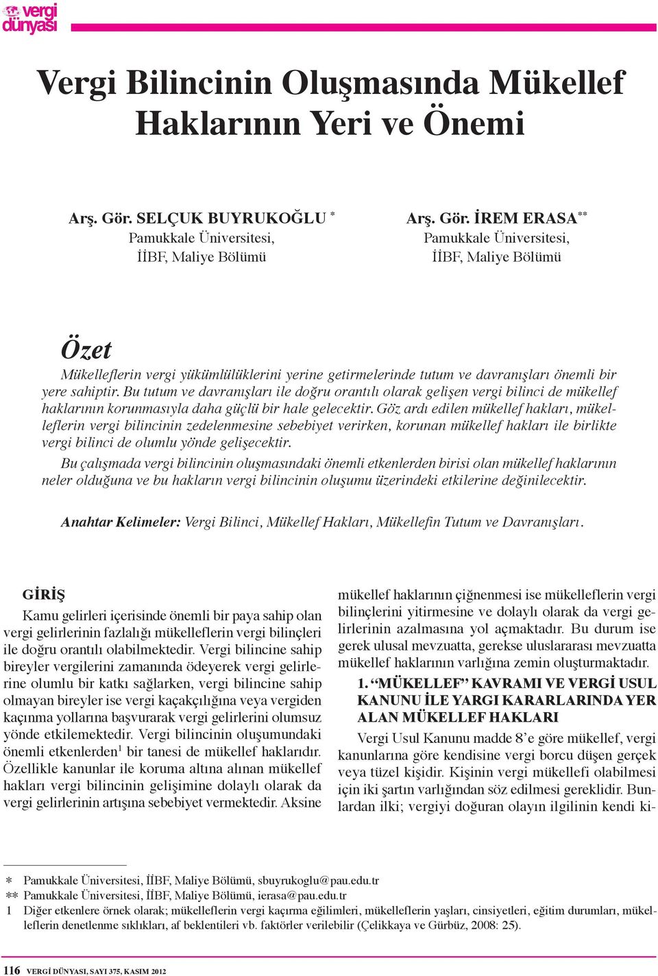 İREM ERASA ** Pamukkale Üniversitesi, İİBF, Maliye Bölümü Özet Mükelleflerin vergi yükümlülüklerini yerine getirmelerinde tutum ve davranışları önemli bir yere sahiptir.