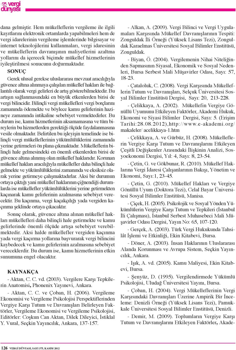 idaresinin ve mükelleflerin davranışının maliyetlerini azaltma yollarını da içerecek biçimde mükellef hizmetlerinin iyileştirilmesi sonucunu doğurmaktadır.