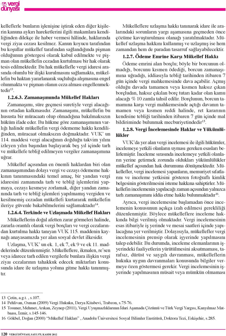 Bu hak mükellefle vergi idaresi arasında olumlu bir ilişki kurulmasını sağlamakta, mükellefin bu haktan yararlanarak suçluluğa alışmasına engel olunmakta ve pişman olanın ceza alması engellenmektedir