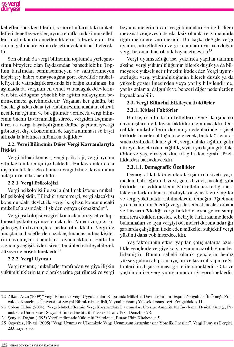 Toplum tarafından benimsenmeyen ve sahiplenmeyen hiçbir şey kalıcı olmayacağına göre, öncelikle mükellefiyet ile vatandaşlık arasında bir bağın kurulması, bu aşamada da verginin en temel vatandaşlık