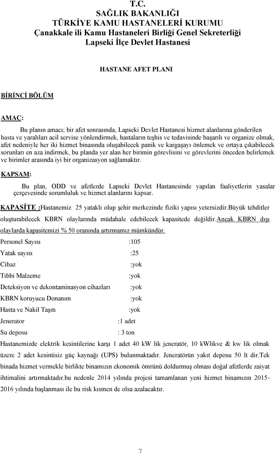 her iki hizmet binasında oluşabilecek panik ve kargaşayı önlemek ve ortaya çıkabilecek sorunları en aza indirmek, bu planda yer alan her birimin görevlisini ve görevlerini önceden belirlemek ve