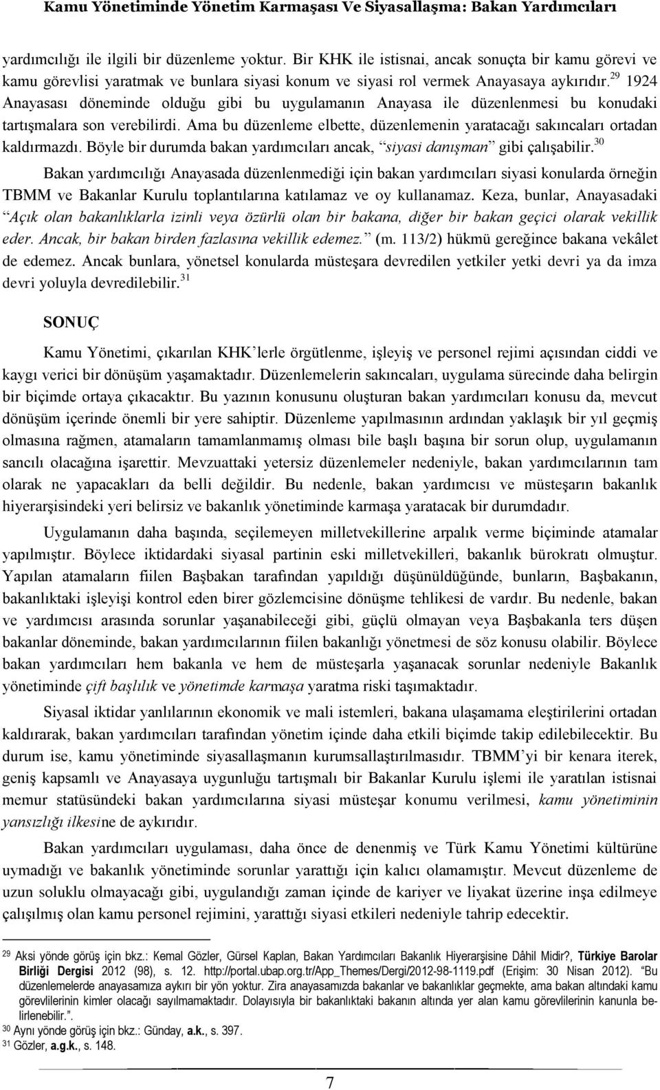 Ama bu düzenleme elbette, düzenlemenin yaratacağı sakıncaları ortadan kaldırmazdı. Böyle bir durumda bakan yardımcıları ancak, siyasi danışman gibi çalışabilir.