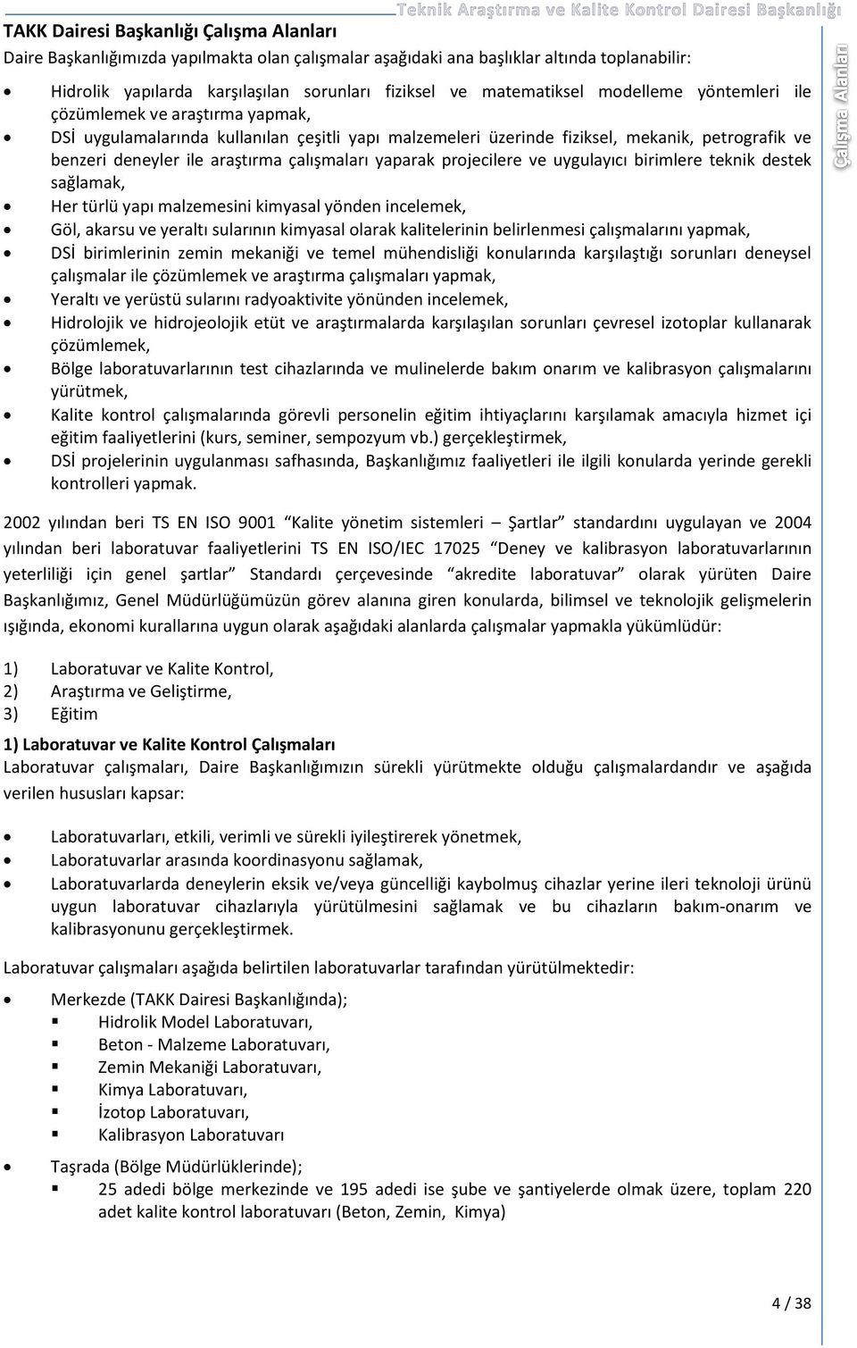 çalışmaları yaparak projecilere ve uygulayıcı birimlere teknik destek sağlamak, Her türlü yapı malzemesini kimyasal yönden incelemek, Göl, akarsu ve yeraltı sularının kimyasal olarak kalitelerinin