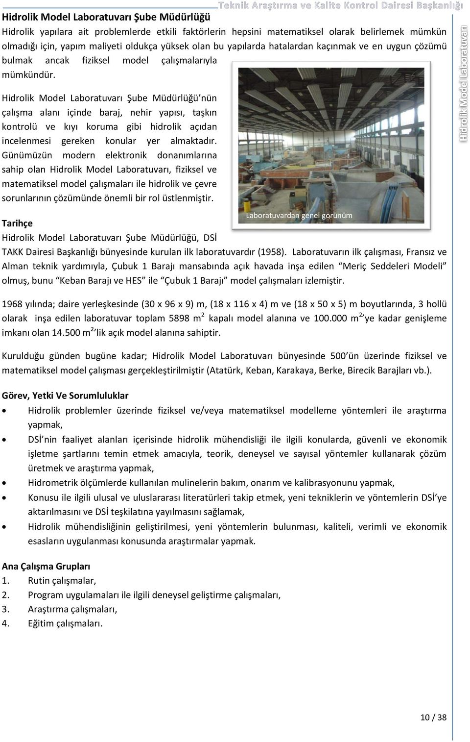 Hidrolik Model Laboratuvarı Şube Müdürlüğü nün çalışma alanı içinde baraj, nehir yapısı, taşkın kontrolü ve kıyı koruma gibi hidrolik açıdan incelenmesi gereken konular yer almaktadır.