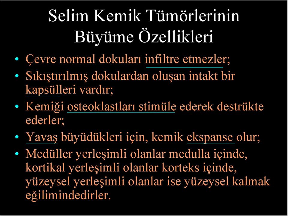 ederler; Yavaş büyüdükleri için, kemik ekspanse olur; Medüller yerleşimli olanlar medulla içinde,