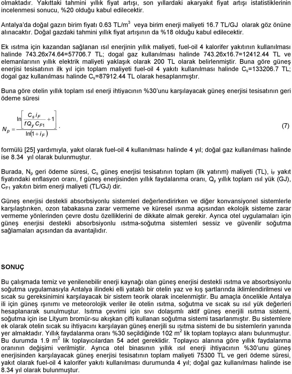 Ek ısıtma için kazandan sağlanan ısıl enerjinin yıllık maliyeti, fuel-oil 4 kalorifer yakıtının kullanılması halinde 743.6x74.64=57706.7 TL; dogal gaz kullanılması halinde 743.6x16.7=141.