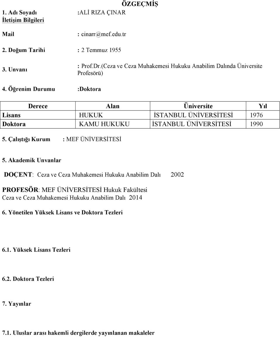 Öğrenim Durumu :Doktora Derece Alan Üniversite Yıl Lisans HUKUK İSTANBUL ÜNİVERSİTESİ 1976 Doktora KAMU HUKUKU İSTANBUL ÜNİVERSİTESİ 1990 5. Çalıştığı Kurum : MEF ÜNİVERSİTESİ 5.