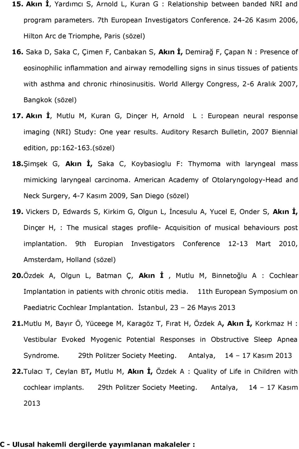 rhinosinusitis. World Allergy Congress, 2-6 Aralık 2007, Bangkok (sözel) 17. Akın İ, Mutlu M, Kuran G, Dinçer H, Arnold L : European neural response imaging (NRI) Study: One year results.