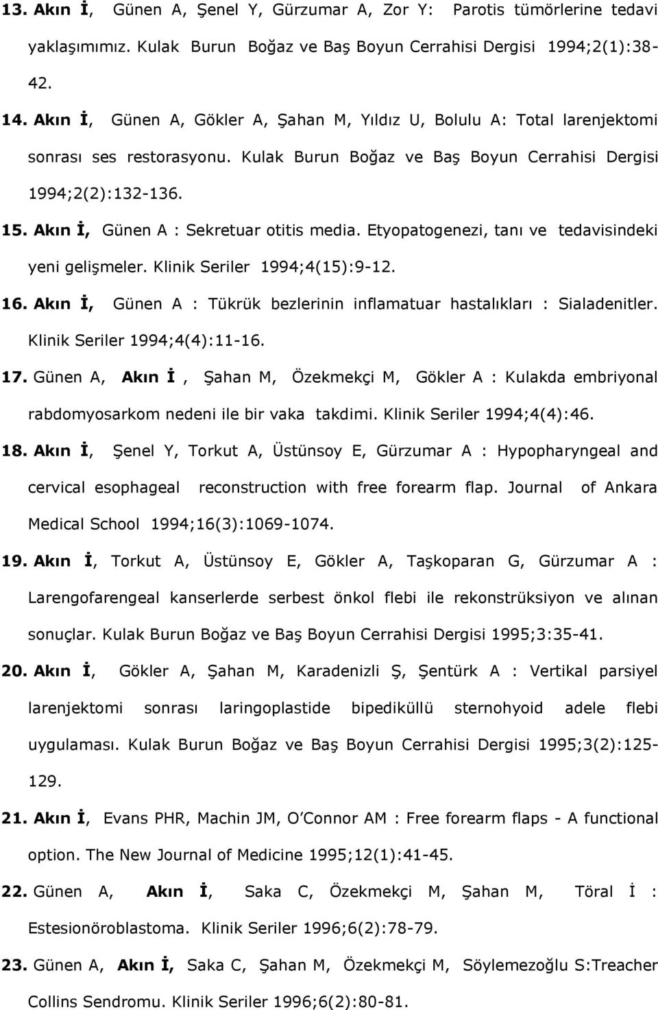 Akın İ, Günen A : Sekretuar otitis media. Etyopatogenezi, tanı ve tedavisindeki yeni gelişmeler. Klinik Seriler 1994;4(15):9-12. 16.