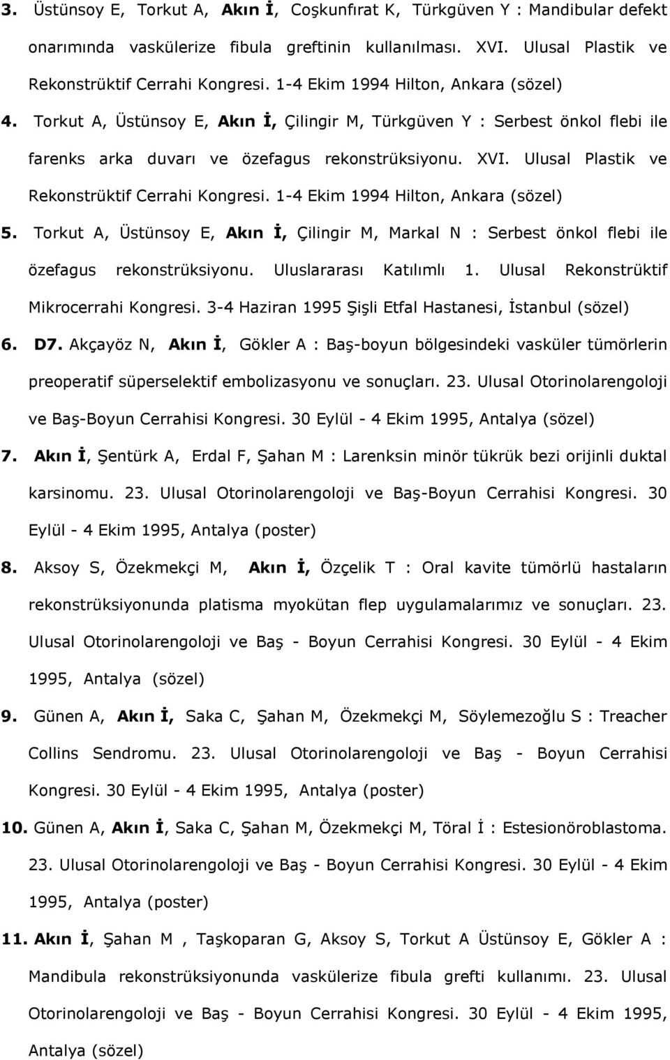 Ulusal Plastik ve Rekonstrüktif Cerrahi Kongresi. 1-4 Ekim 1994 Hilton, Ankara (sözel) 5. Torkut A, Üstünsoy E, Akın İ, Çilingir M, Markal N : Serbest önkol flebi ile özefagus rekonstrüksiyonu.