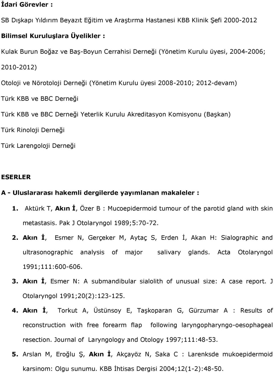 Türk Rinoloji Derneği Türk Larengoloji Derneği ESERLER A - Uluslararası hakemli dergilerde yayımlanan makaleler : 1.