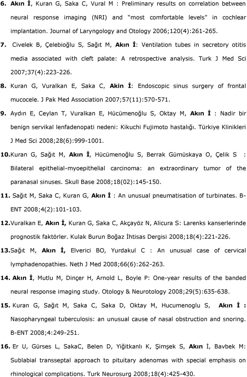 Turk J Med Sci 2007;37(4):223-226. 8. Kuran G, Vuralkan E, Saka C, Akin İ: Endoscopic sinus surgery of frontal mucocele. J Pak Med Association 2007;57(11):570-571. 9.