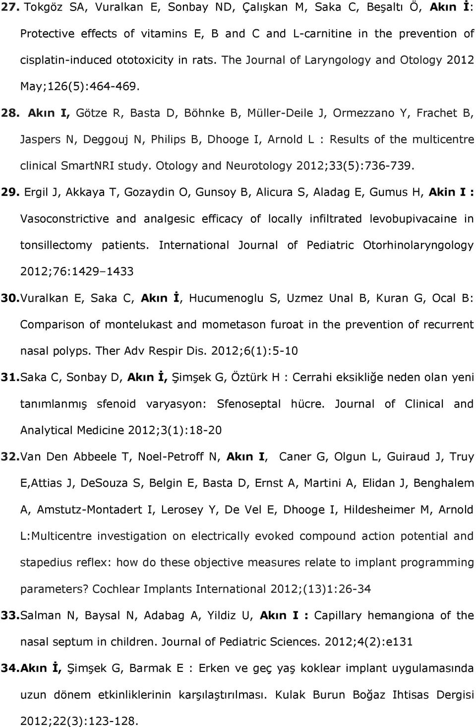 Akın I, Götze R, Basta D, Böhnke B, Müller-Deile J, Ormezzano Y, Frachet B, Jaspers N, Deggouj N, Philips B, Dhooge I, Arnold L : Results of the multicentre clinical SmartNRI study.