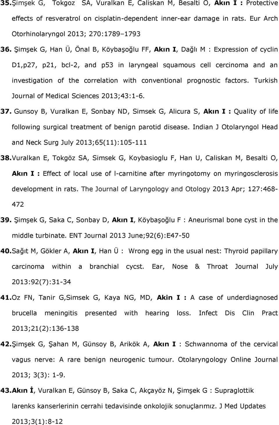 Şimşek G, Han Ü, Önal B, Köybaşoğlu FF, Akın I, Dağlı M : Expression of cyclin D1,p27, p21, bcl-2, and p53 in laryngeal squamous cell cercinoma and an investigation of the correlation with