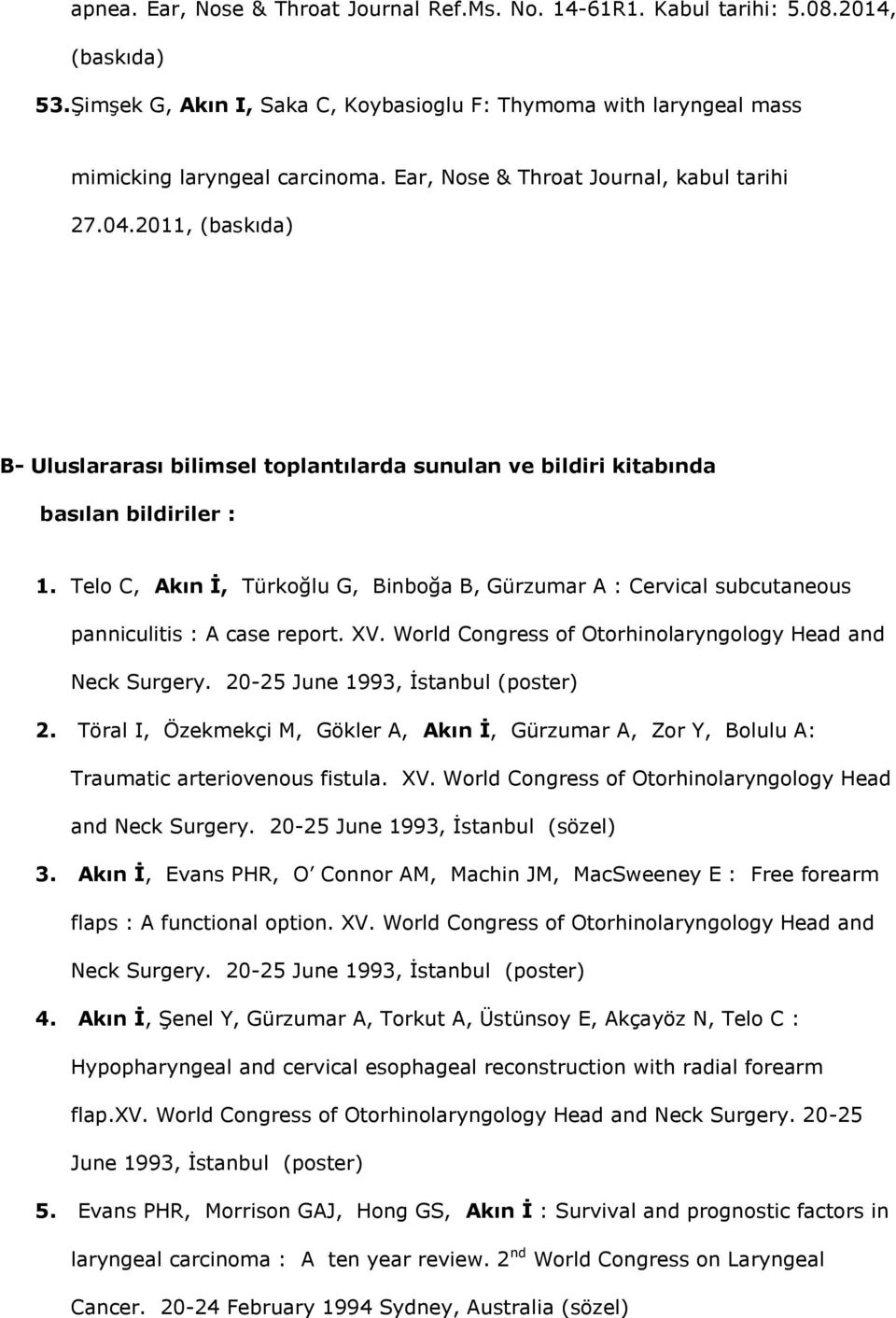 Telo C, Akın İ, Türkoğlu G, Binboğa B, Gürzumar A : Cervical subcutaneous panniculitis : A case report. XV. World Congress of Otorhinolaryngology Head and Neck Surgery.