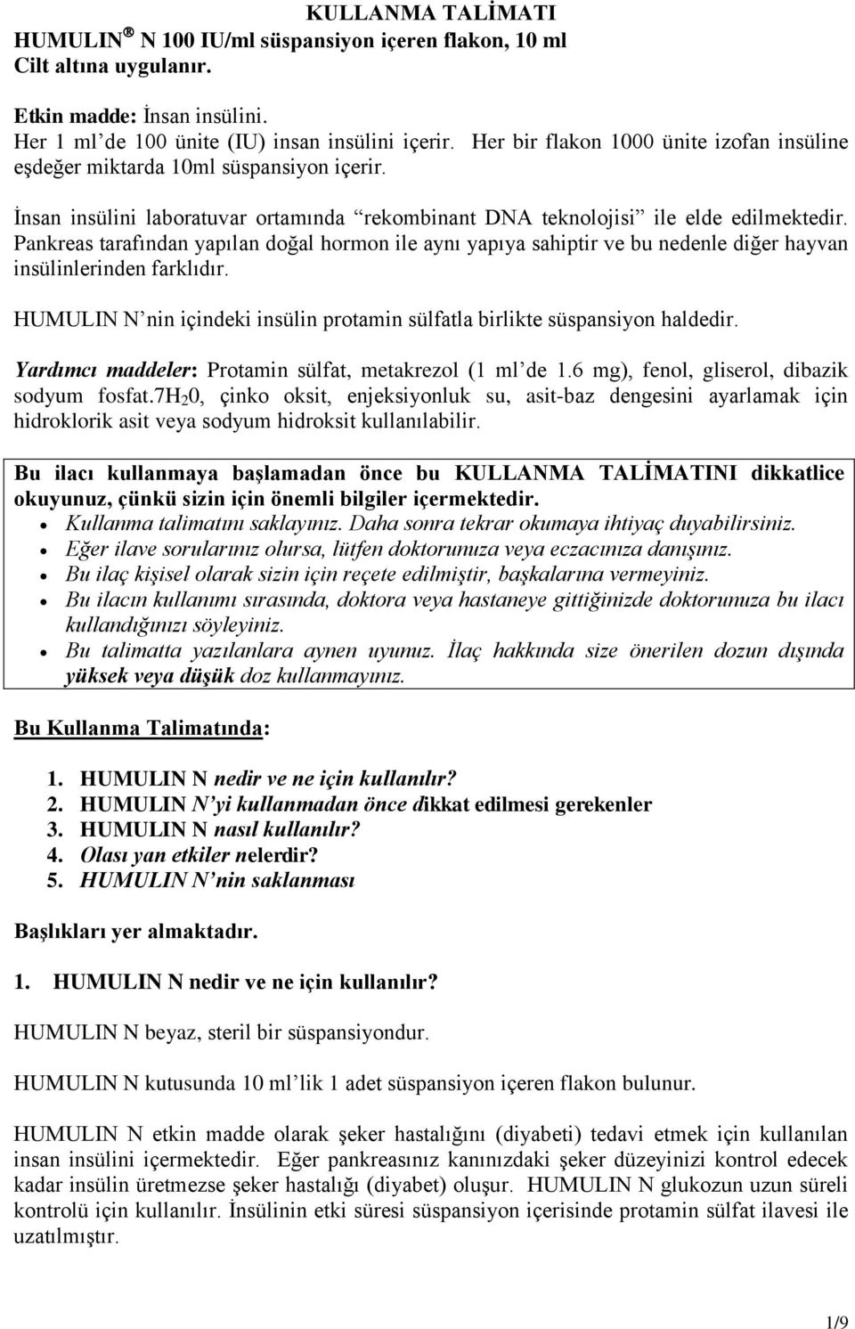 Pankreas tarafından yapılan doğal hormon ile aynı yapıya sahiptir ve bu nedenle diğer hayvan insülinlerinden farklıdır. HUMULIN N nin içindeki insülin protamin sülfatla birlikte süspansiyon haldedir.