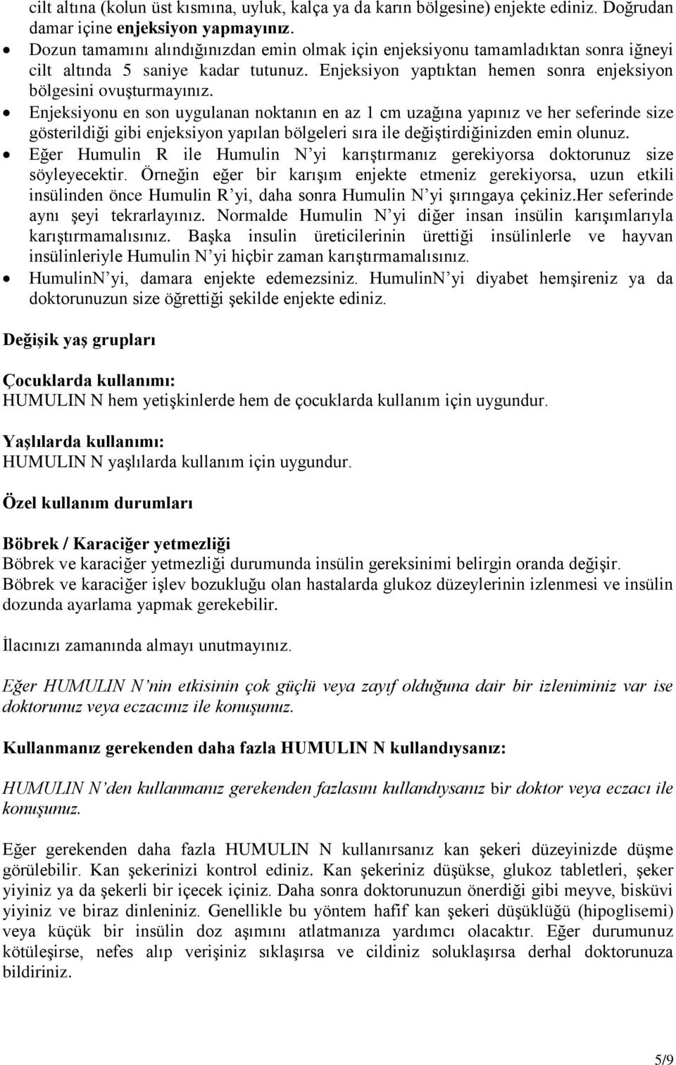 Enjeksiyonu en son uygulanan noktanın en az 1 cm uzağına yapınız ve her seferinde size gösterildiği gibi enjeksiyon yapılan bölgeleri sıra ile değiştirdiğinizden emin olunuz.