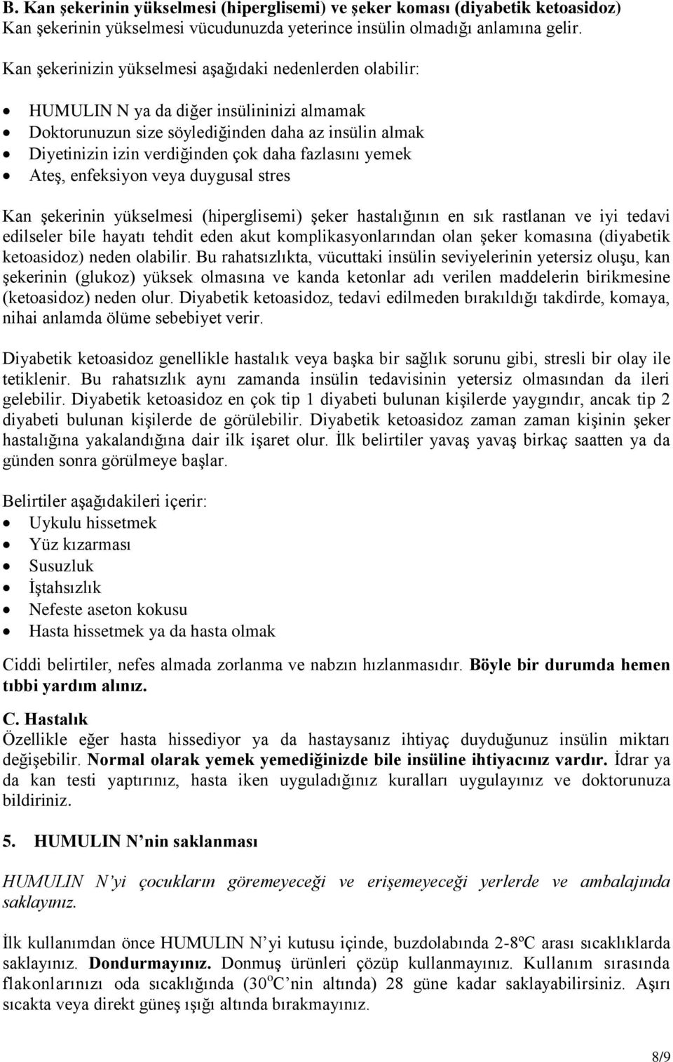 fazlasını yemek Ateş, enfeksiyon veya duygusal stres Kan şekerinin yükselmesi (hiperglisemi) şeker hastalığının en sık rastlanan ve iyi tedavi edilseler bile hayatı tehdit eden akut