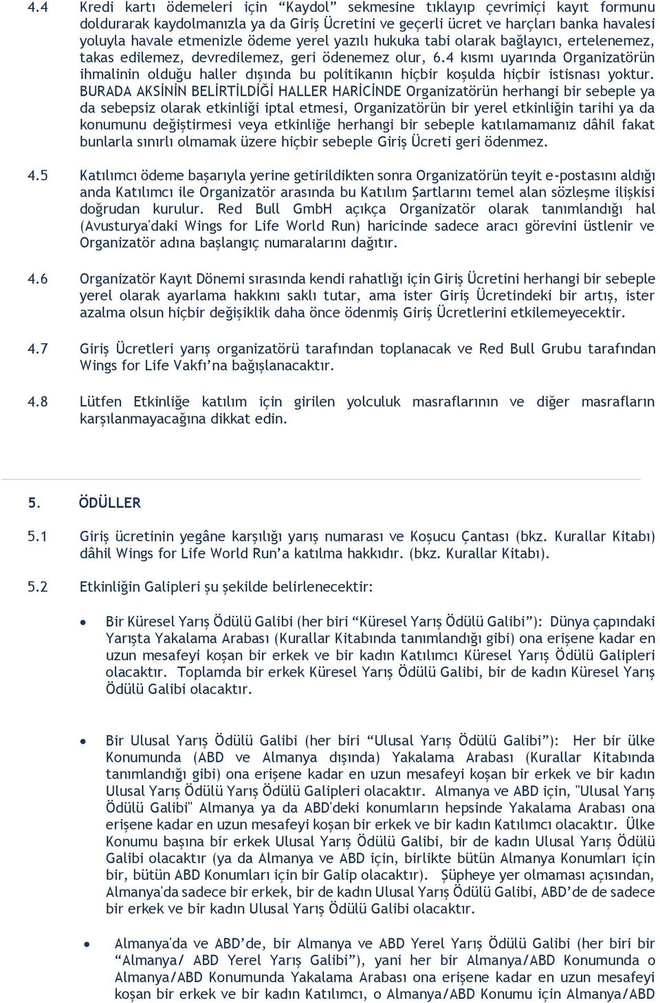 4 kısmı uyarında Organizatörün ihmalinin olduğu haller dışında bu politikanın hiçbir koşulda hiçbir istisnası yoktur.