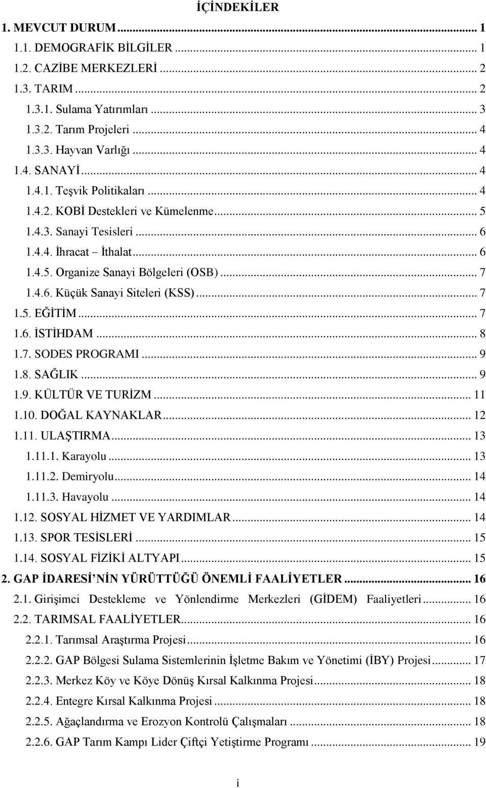 .. 7 1.5. EĞİTİM... 7 1.6. İSTİHDAM... 8 1.7. SODES PROGRAMI... 9 1.8. SAĞLIK... 9 1.9. KÜLTÜR VE TURİZM... 11 1.10. DOĞAL KAYNAKLAR... 12 1.11. ULAŞTIRMA... 13 1.11.1. Karayolu... 13 1.11.2. Demiryolu.