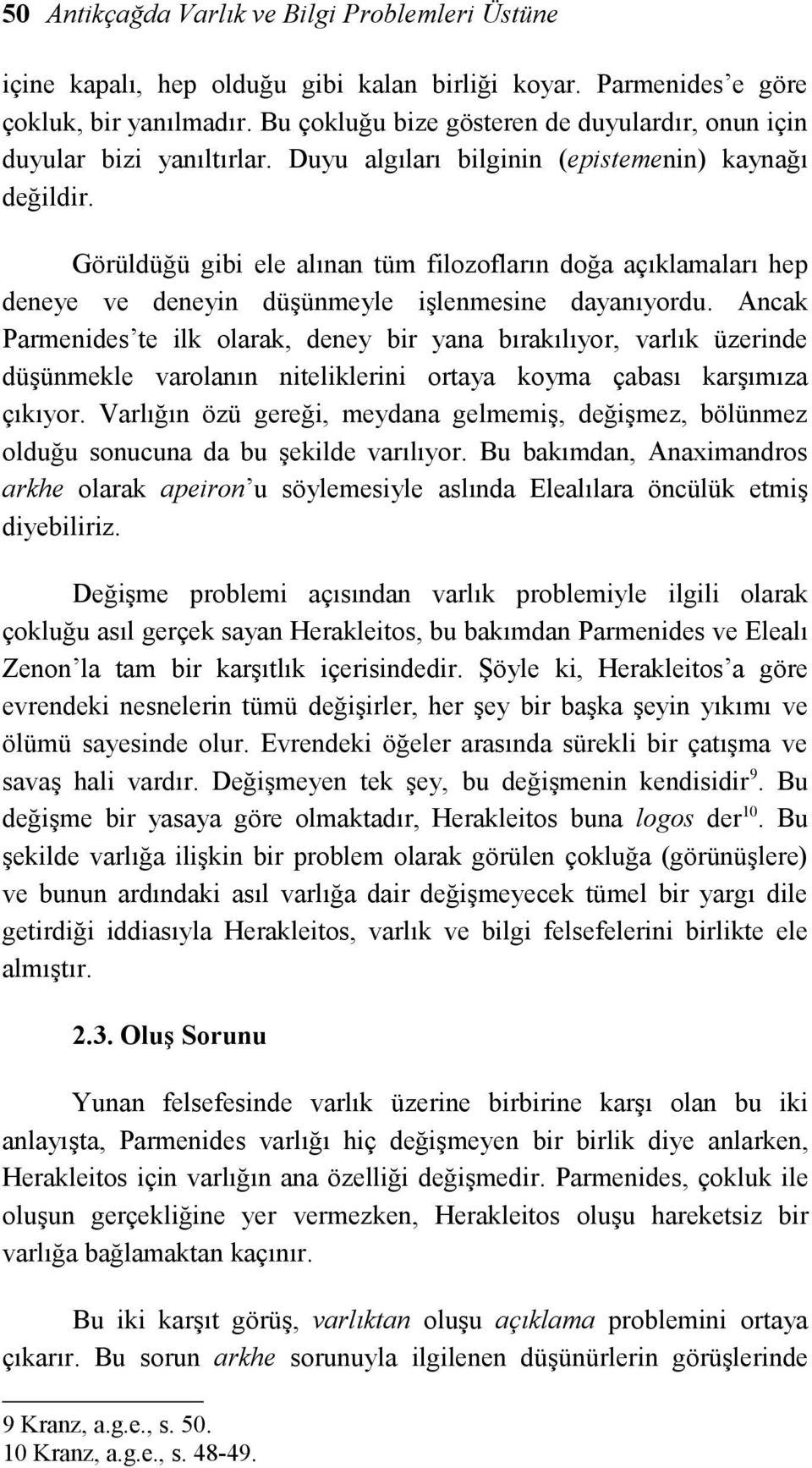 Görüldüğü gibi ele alınan tüm filozofların doğa açıklamaları hep deneye ve deneyin düşünmeyle işlenmesine dayanıyordu.