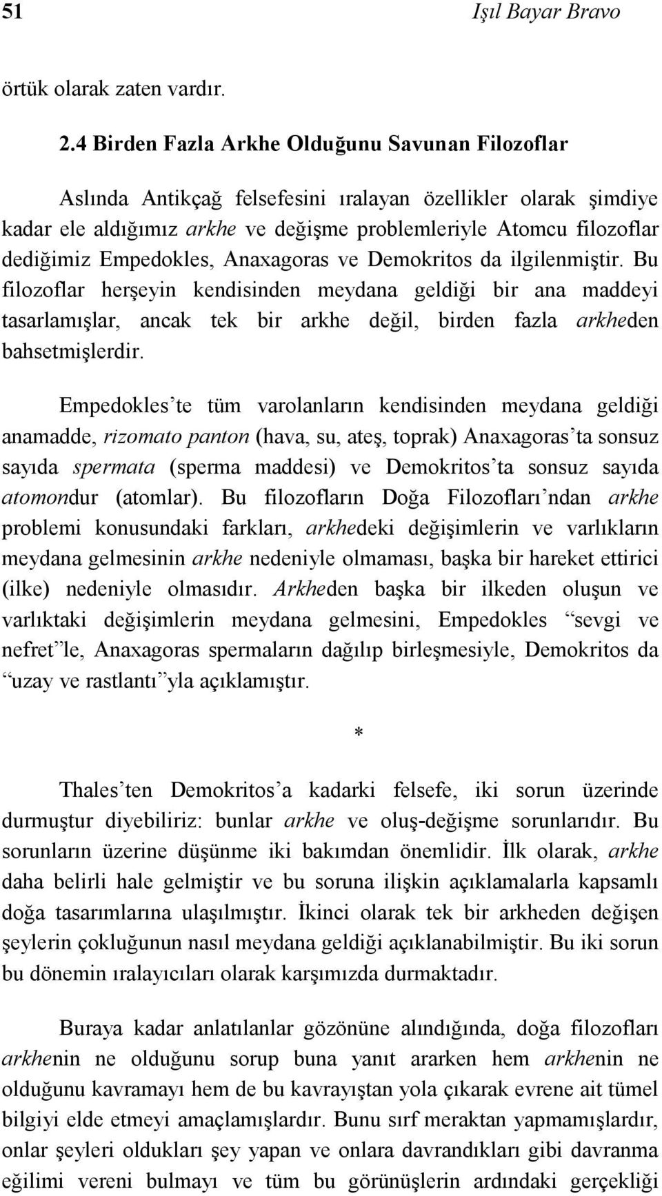 Empedokles, Anaxagoras ve Demokritos da ilgilenmiştir.