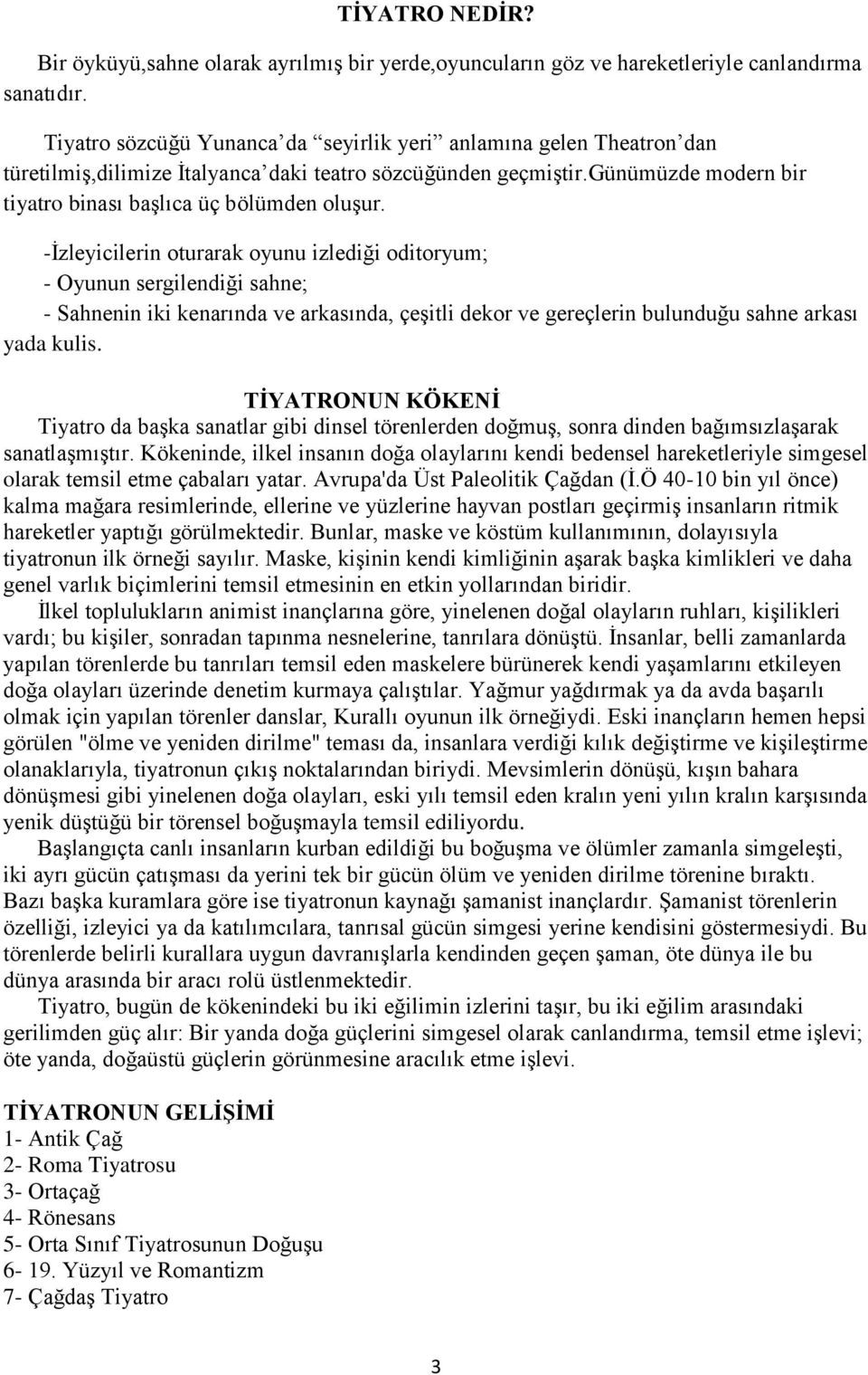 -İzleyicilerin oturarak oyunu izlediği oditoryum; - Oyunun sergilendiği sahne; - Sahnenin iki kenarında ve arkasında, çeşitli dekor ve gereçlerin bulunduğu sahne arkası yada kulis.