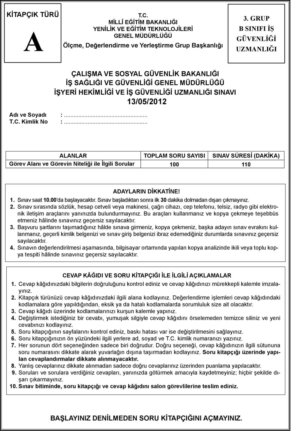 Kimlik No :... ALANLAR TOPLAM SORU SAYISI SINAV SÜRESİ (DAKİKA) Görev Alanı ve Görevin Niteliği ile İlgili Sorular 100 110 ADAYLARIN DİKKATİNE! 1. Sınav saat 10.00 da başlayacaktır.