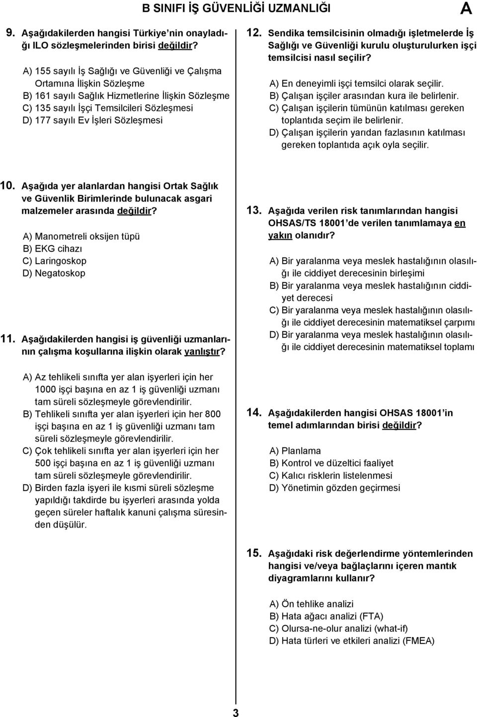 Sözleşmesi 12. Sendika temsilcisinin olmadığı işletmelerde İş Sağlığı ve Güvenliği kurulu oluşturulurken işçi temsilcisi nasıl seçilir? A) En deneyimli işçi temsilci olarak seçilir.