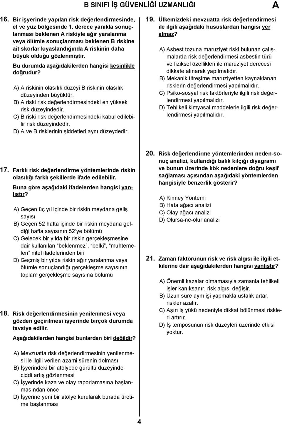 Bu durumda aşağıdakilerden hangisi kesinlikle doğrudur? A) A riskinin olasılık düzeyi B riskinin olasılık düzeyinden büyüktür. B) A riski risk değerlendirmesindeki en yüksek risk düzeyindedir.